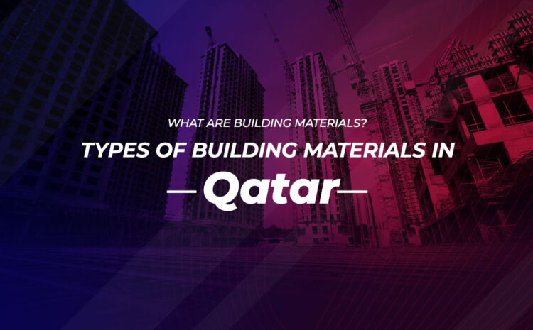  What are Building Materials? Types of Building Materials in Qatar.