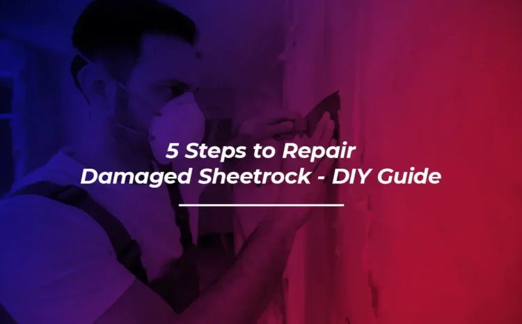  5 Steps to Repair Damaged Sheetrock – DIY Guide