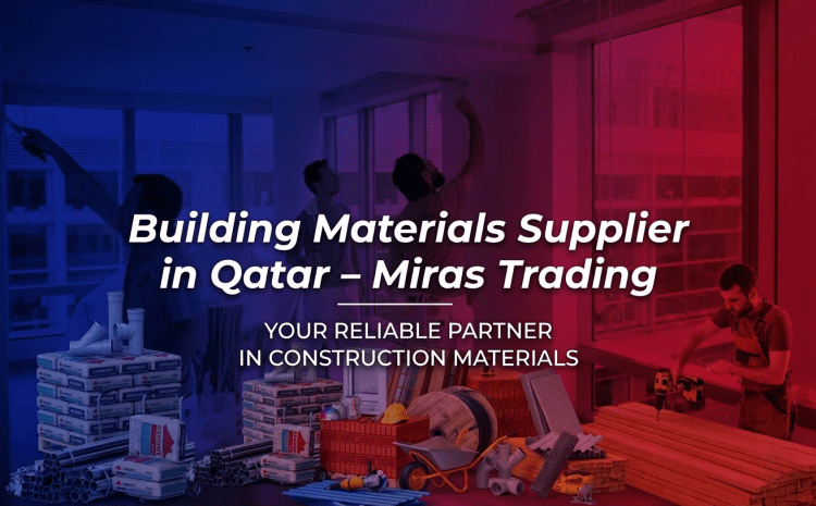  Building Materials Supplier in Qatar – Miras Trading